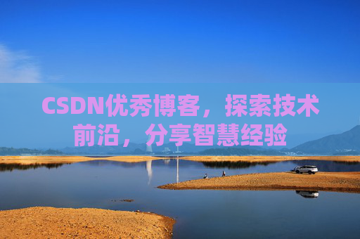CSDN优秀博客，探索技术前沿，分享智慧经验